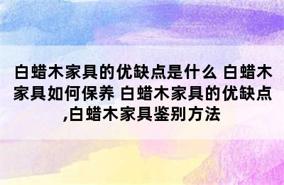 白蜡木家具的优缺点是什么 白蜡木家具如何保养 白蜡木家具的优缺点,白蜡木家具鉴别方法